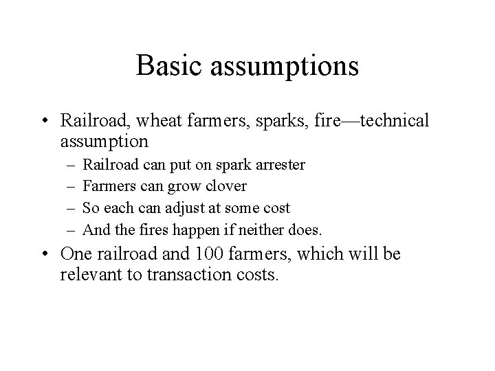 Basic assumptions • Railroad, wheat farmers, sparks, fire—technical assumption – – Railroad can put