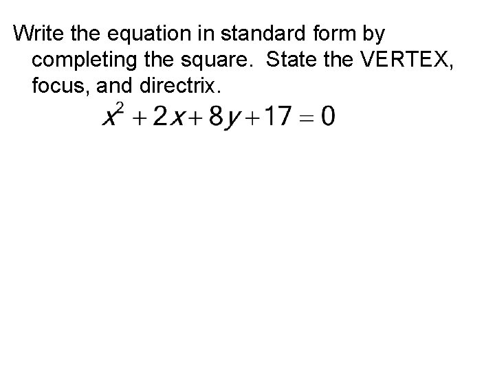 Write the equation in standard form by completing the square. State the VERTEX, focus,