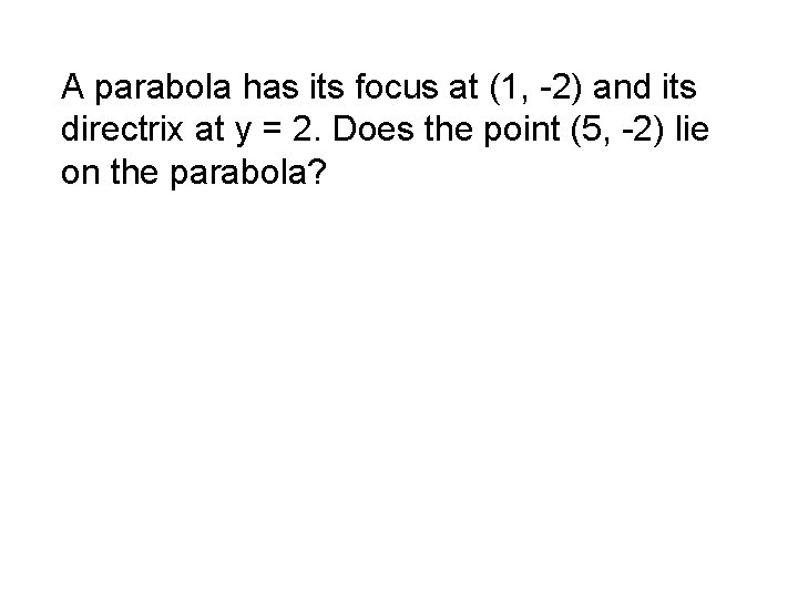 A parabola has its focus at (1, -2) and its directrix at y =