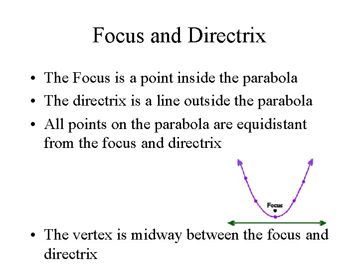 Focus and Directrix • The Focus is a point inside the parabola • The