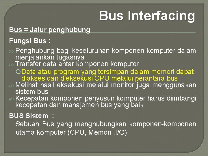 Bus Interfacing Bus = Jalur penghubung Fungsi Bus : Penghubung bagi keseluruhan komponen komputer