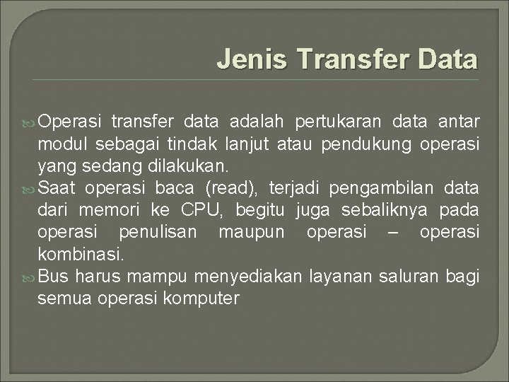 Jenis Transfer Data Operasi transfer data adalah pertukaran data antar modul sebagai tindak lanjut