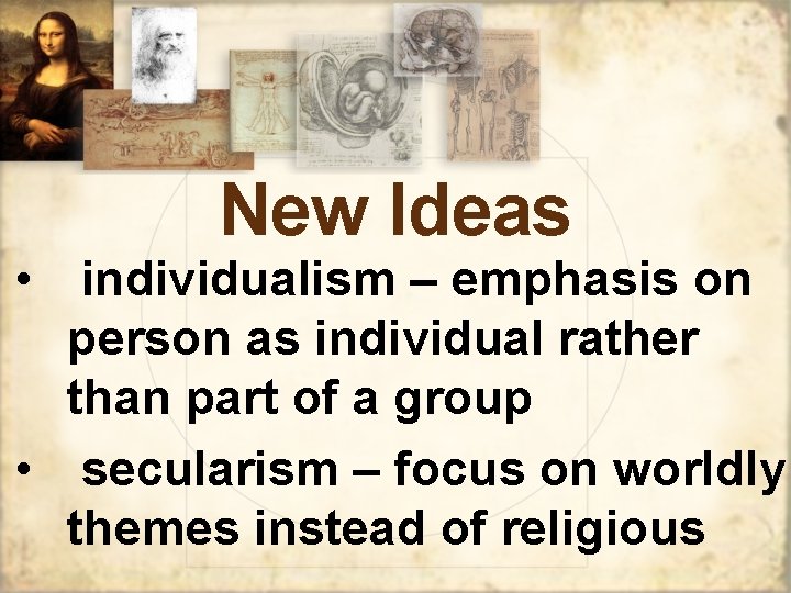 New Ideas • individualism – emphasis on person as individual rather than part of