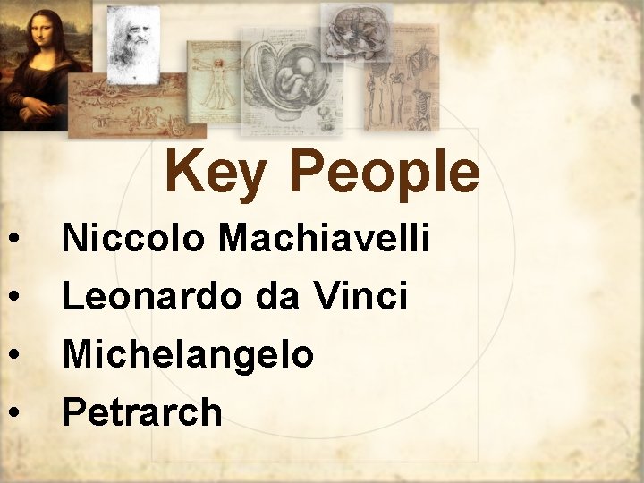 Key People • • Niccolo Machiavelli Leonardo da Vinci Michelangelo Petrarch 