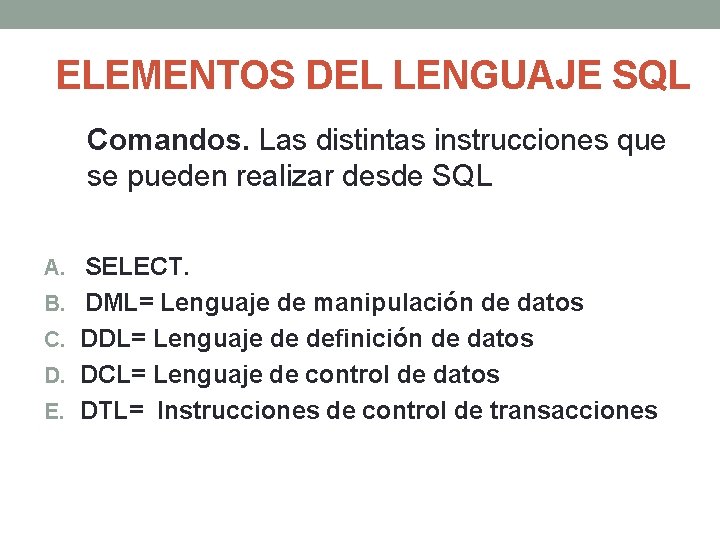 ELEMENTOS DEL LENGUAJE SQL Comandos. Las distintas instrucciones que se pueden realizar desde SQL