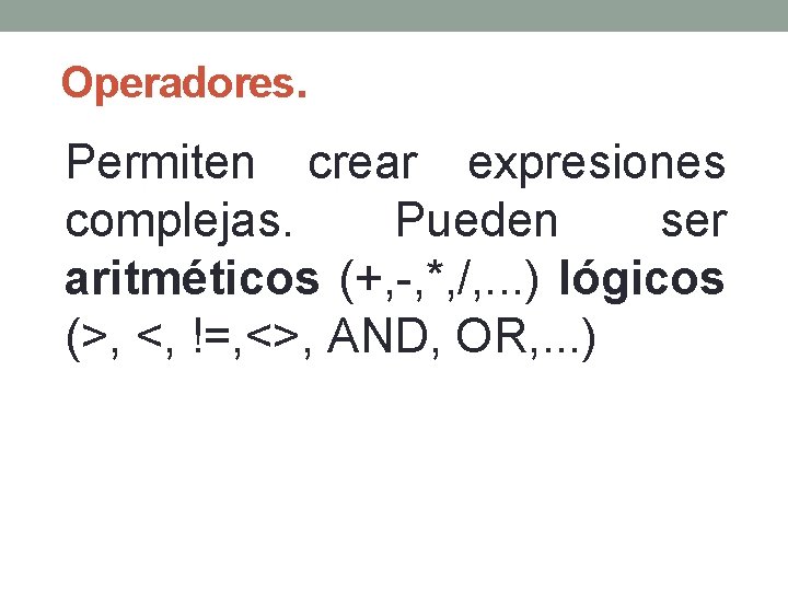 Operadores. Permiten crear expresiones complejas. Pueden ser aritméticos (+, -, *, /, . .