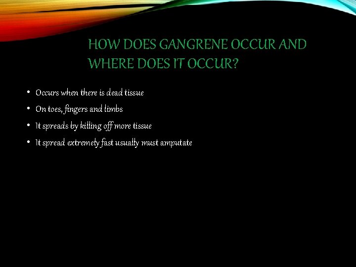 HOW DOES GANGRENE OCCUR AND WHERE DOES IT OCCUR? • Occurs when there is