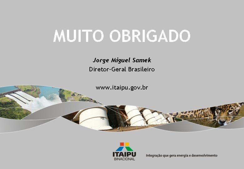 MUITO OBRIGADO Jorge Miguel Samek Diretor-Geral Brasileiro www. itaipu. gov. br 