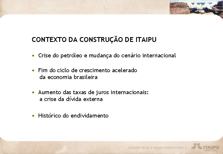 CONTEXTO DA CONSTRUÇÃO DE ITAIPU • Crise do petróleo e mudança do cenário internacional