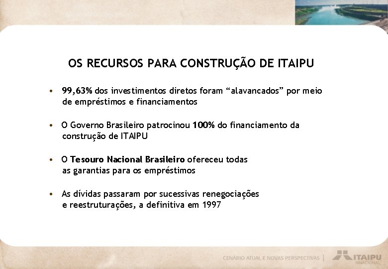 OS RECURSOS PARA CONSTRUÇÃO DE ITAIPU • 99, 63% dos investimentos diretos foram “alavancados”