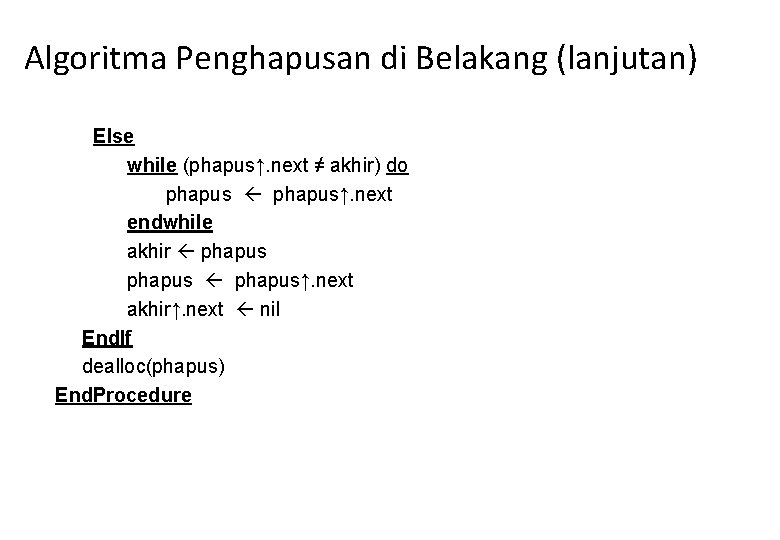 Algoritma Penghapusan di Belakang (lanjutan) Else while (phapus↑. next ≠ akhir) do phapus↑. next