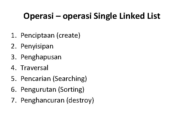 Operasi – operasi Single Linked List 1. 2. 3. 4. 5. 6. 7. Penciptaan