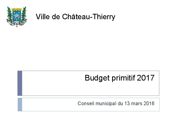 Ville de Château-Thierry Budget primitif 2017 Conseil municipal du 13 mars 2016 