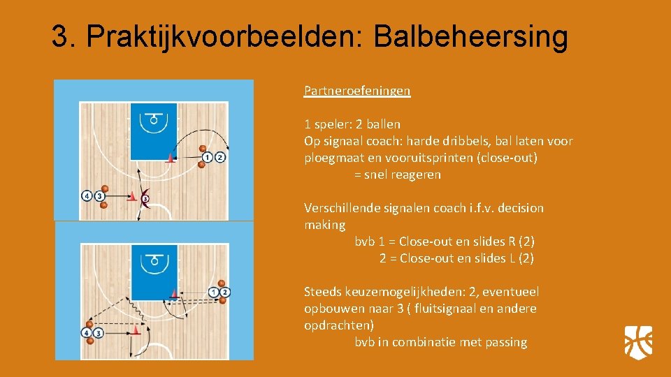 3. Praktijkvoorbeelden: Balbeheersing Partneroefeningen 1 speler: 2 ballen Op signaal coach: harde dribbels, bal