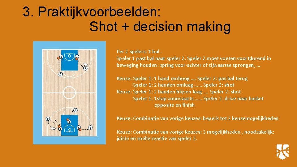 3. Praktijkvoorbeelden: Shot + decision making Per 2 spelers: 1 bal. Speler 1 past