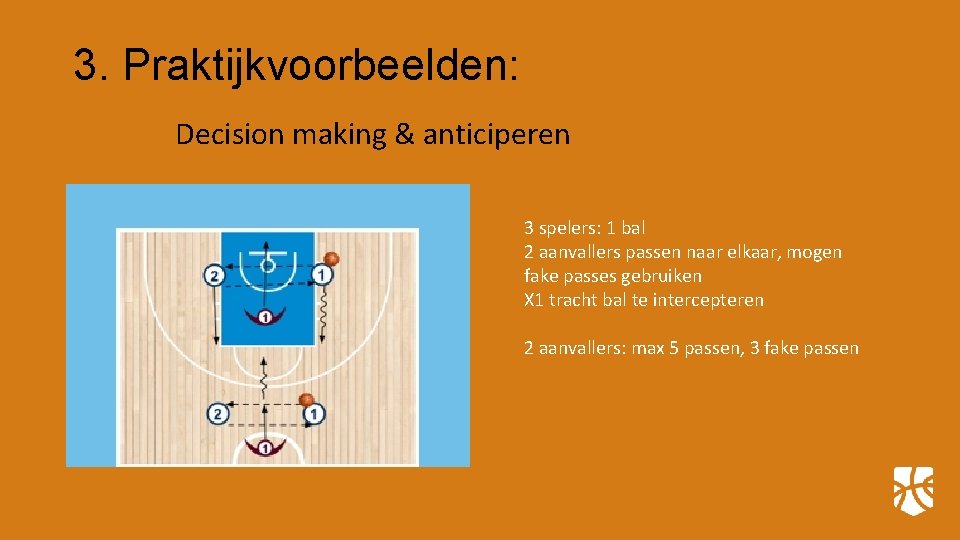 3. Praktijkvoorbeelden: Decision making & anticiperen 3 spelers: 1 bal 2 aanvallers passen naar