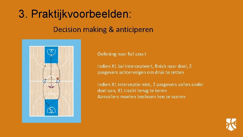 3. Praktijkvoorbeelden: Decision making & anticiperen Oefening naar full court Indien X 1 bal