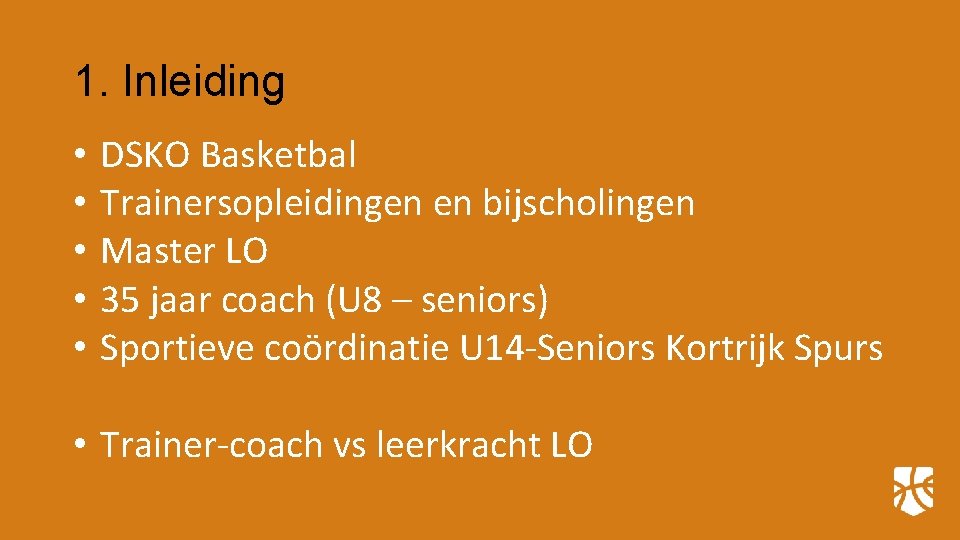 1. Inleiding • • • DSKO Basketbal Trainersopleidingen en bijscholingen Master LO 35 jaar