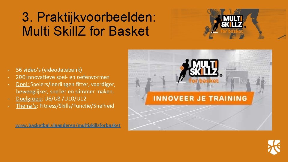 3. Praktijkvoorbeelden: Multi Skill. Z for Basket - 56 video’s (videodatabank) 200 innovatieve spel-