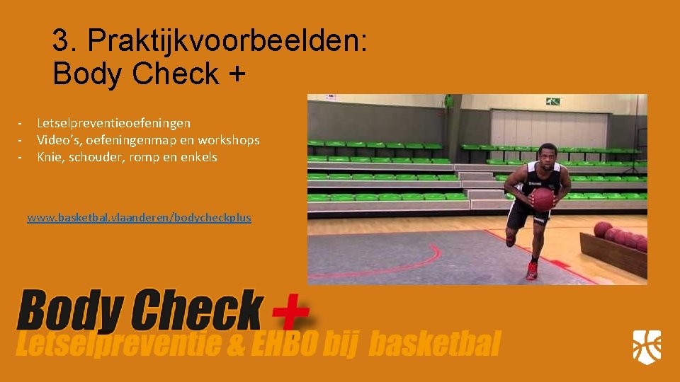 3. Praktijkvoorbeelden: Body Check + - Letselpreventieoefeningen Video’s, oefeningenmap en workshops Knie, schouder, romp