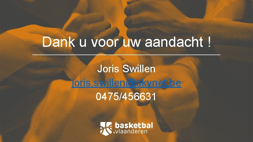 Dank u voor uw aandacht ! Joris Swillen joris. swillen@skynet. be 0475/456631 