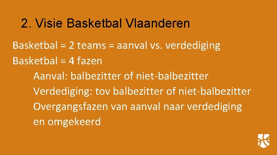 2. Visie Basketbal Vlaanderen Basketbal = 2 teams = aanval vs. verdediging Basketbal =