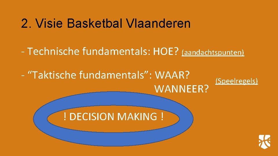 2. Visie Basketbal Vlaanderen - Technische fundamentals: HOE? (aandachtspunten) - “Taktische fundamentals”: WAAR? WANNEER?