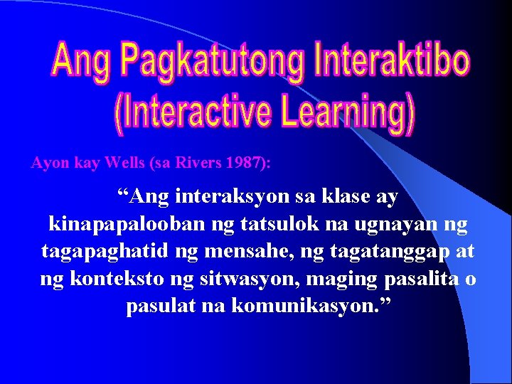 Ayon kay Wells (sa Rivers 1987): “Ang interaksyon sa klase ay kinapapalooban ng tatsulok