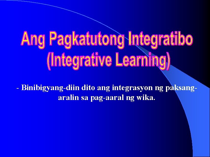 - Binibigyang-diin dito ang integrasyon ng paksangaralin sa pag-aaral ng wika. 