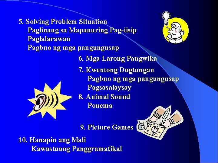 5. Solving Problem Situation Paglinang sa Mapanuring Pag-iisip Paglalarawan Pagbuo ng mga pangungusap 6.