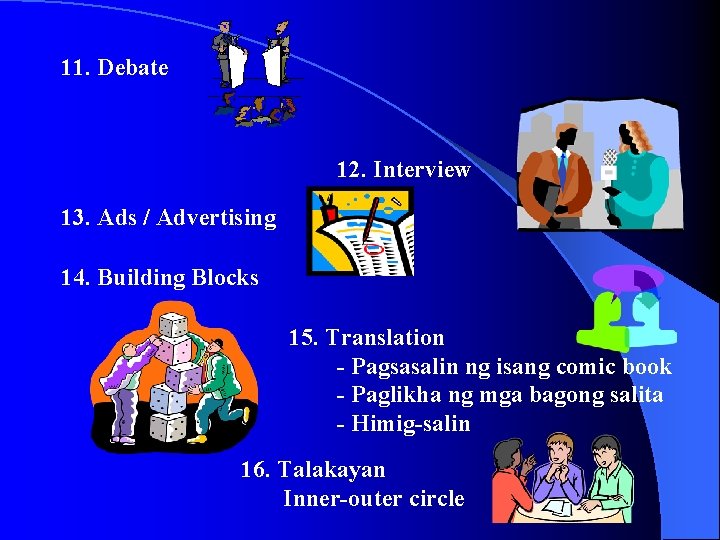 11. Debate 12. Interview 13. Ads / Advertising 14. Building Blocks 15. Translation -