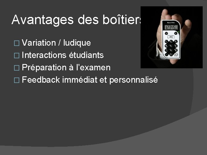 Avantages des boîtiers � Variation / ludique � Interactions étudiants � Préparation à l’examen