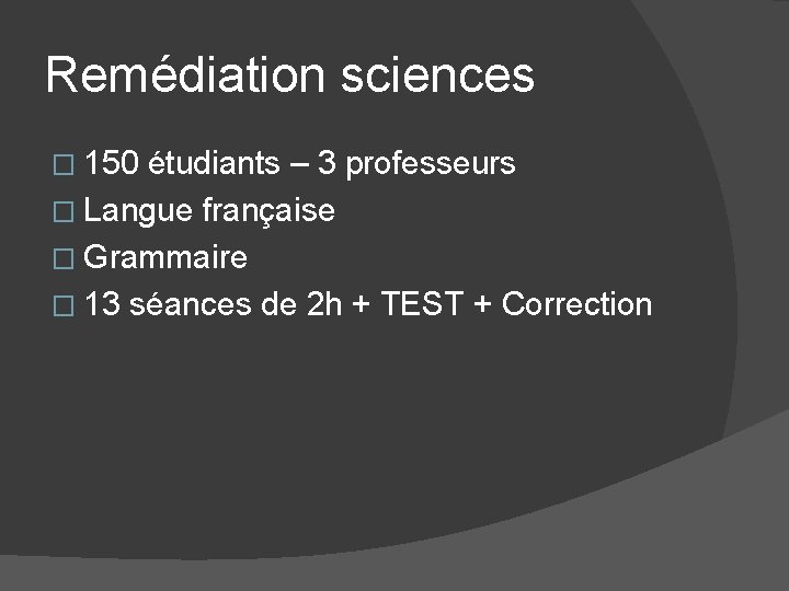 Remédiation sciences � 150 étudiants – 3 professeurs � Langue française � Grammaire �