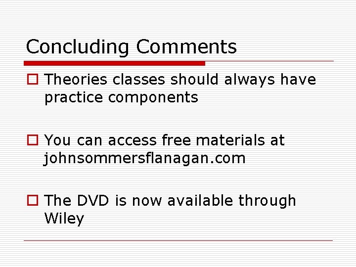 Concluding Comments o Theories classes should always have practice components o You can access