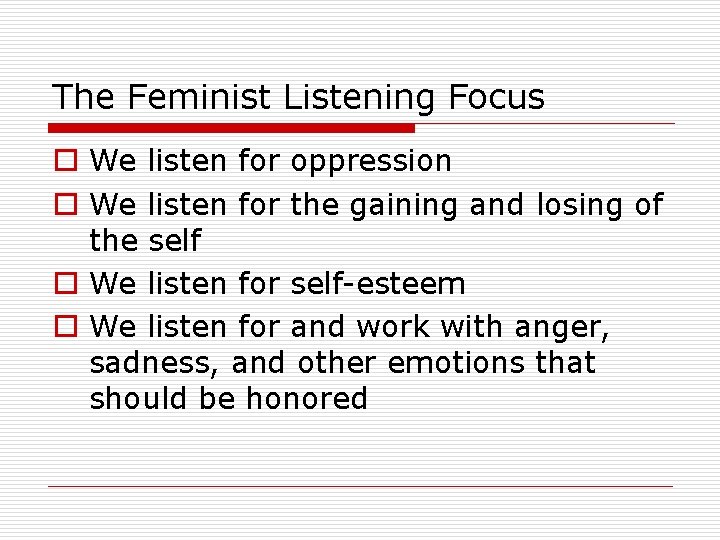 The Feminist Listening Focus o We listen for oppression o We listen for the