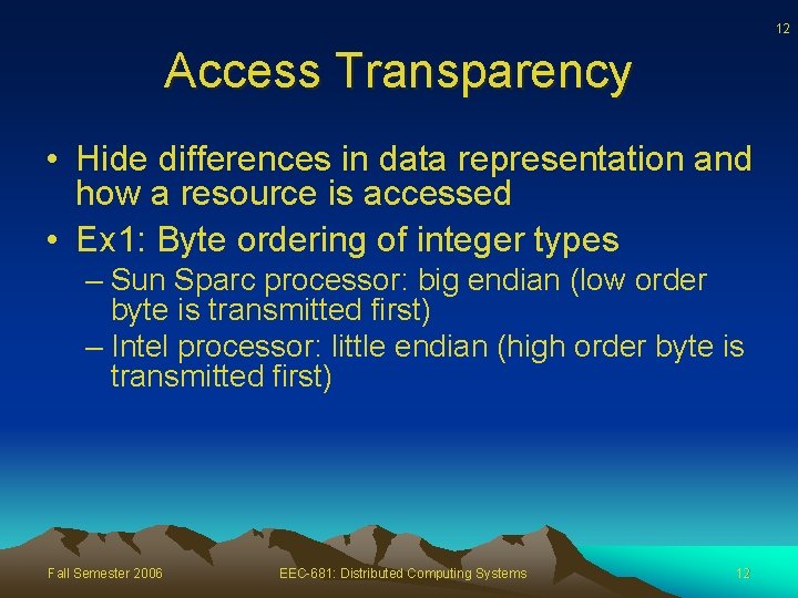 12 Access Transparency • Hide differences in data representation and how a resource is