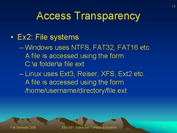 13 Access Transparency • Ex 2: File systems – Windows uses NTFS, FAT 32,