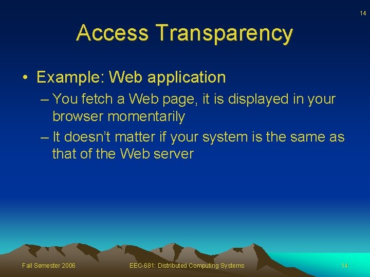 14 Access Transparency • Example: Web application – You fetch a Web page, it