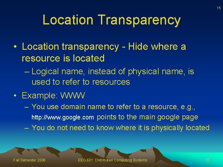 15 Location Transparency • Location transparency - Hide where a resource is located –