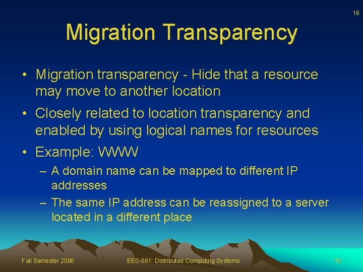 16 Migration Transparency • Migration transparency - Hide that a resource may move to