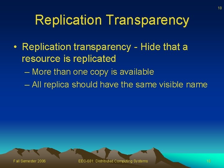 18 Replication Transparency • Replication transparency - Hide that a resource is replicated –