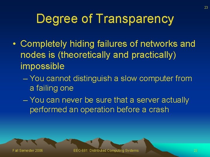 23 Degree of Transparency • Completely hiding failures of networks and nodes is (theoretically