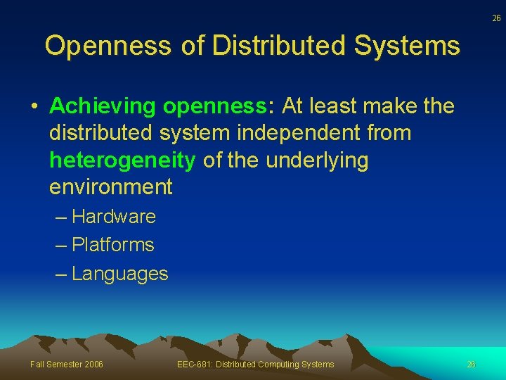 26 Openness of Distributed Systems • Achieving openness: At least make the distributed system