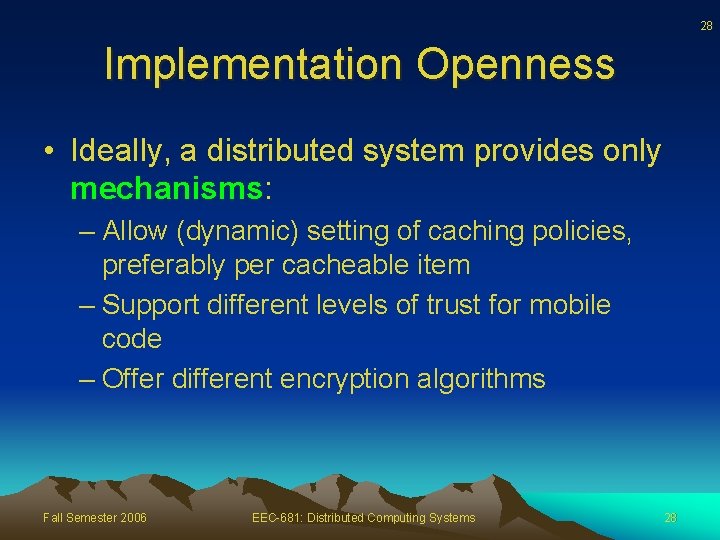 28 Implementation Openness • Ideally, a distributed system provides only mechanisms: – Allow (dynamic)