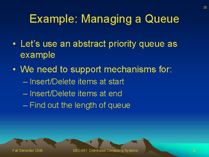 30 Example: Managing a Queue • Let’s use an abstract priority queue as example
