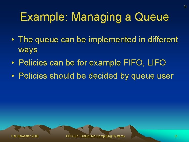 31 Example: Managing a Queue • The queue can be implemented in different ways