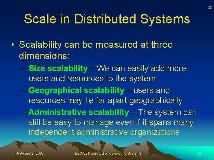 32 Scale in Distributed Systems • Scalability can be measured at three dimensions: –