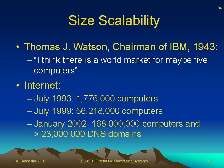 34 Size Scalability • Thomas J. Watson, Chairman of IBM, 1943: – “I think