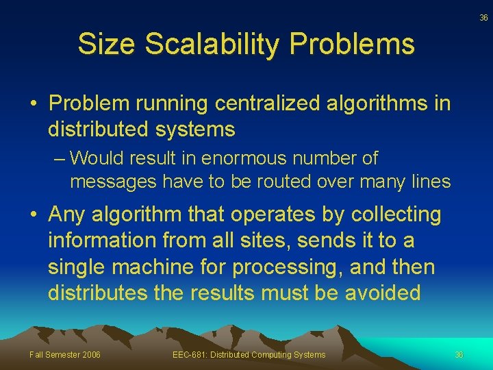 36 Size Scalability Problems • Problem running centralized algorithms in distributed systems – Would