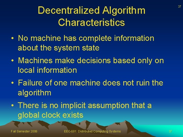 Decentralized Algorithm Characteristics 37 • No machine has complete information about the system state